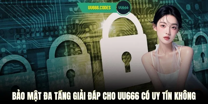 Bảo mật đa tầng giải đáp cho UU666 có uy tín không
