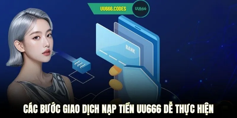 Các bước giao dịch nạp tiền UU666 dễ thực hiện