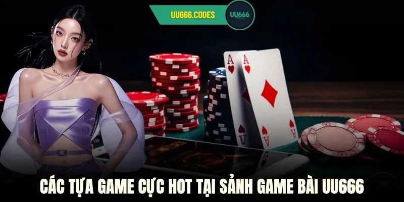 Các tựa game cực hot tại sảnh game bài UU666