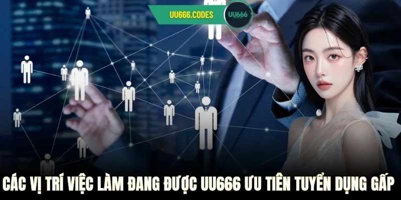 Các vị trí việc làm đang được UU666 ưu tiên tuyển dụng gấp
