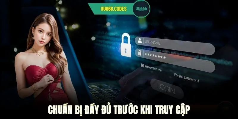 Chuẩn bị đầy đủ trước khi truy cập