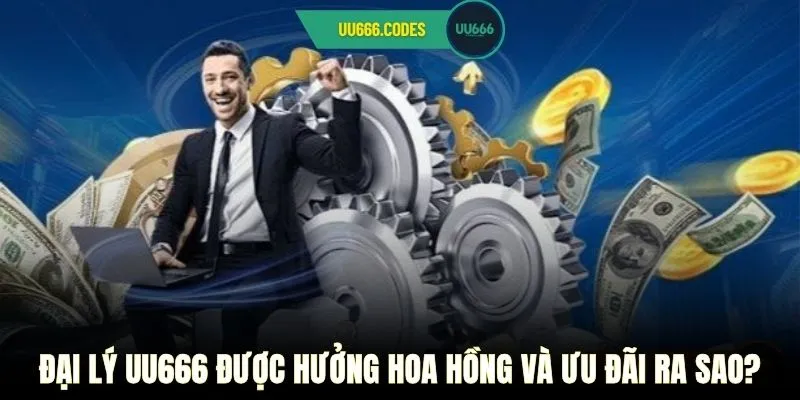 Đại lý UU666 được hưởng hoa hồng và ưu đãi ra sao?