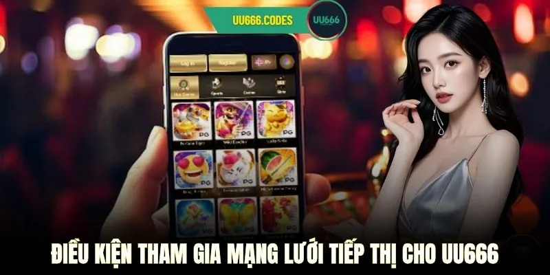 Điều kiện tham gia mạng lưới tiếp thị cho UU666