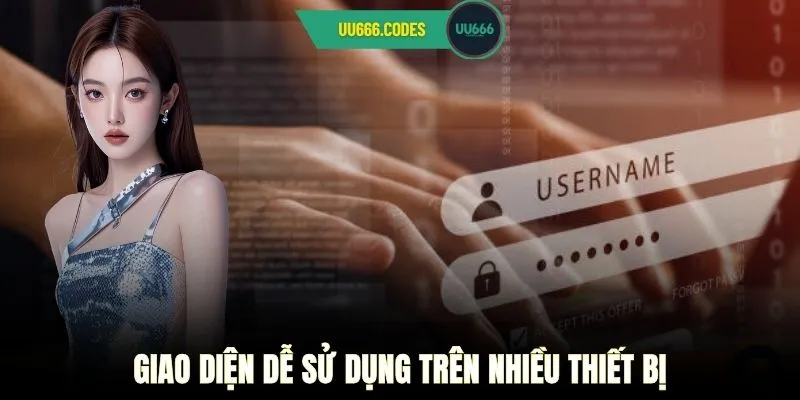 Giao diện dễ sử dụng trên nhiều thiết bị