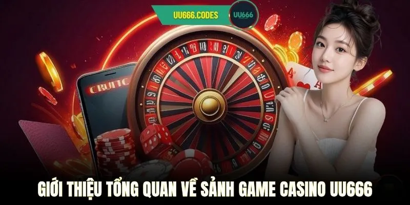 Giới thiệu tổng quan về sảnh game casino UU666