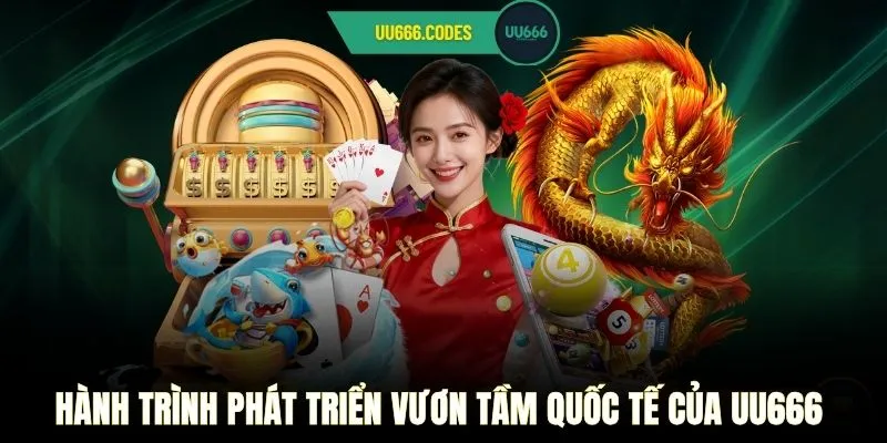 Hành trình phát triển vươn tầm quốc tế của UU666