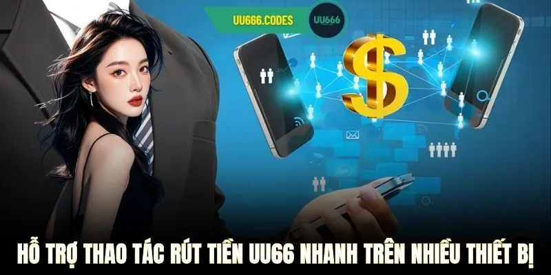 Hỗ trợ thao tác rút tiền UU66 nhanh trên nhiều thiết bị