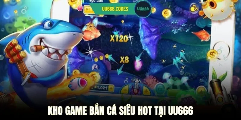 Kho game bắn cá siêu hot tại UU666