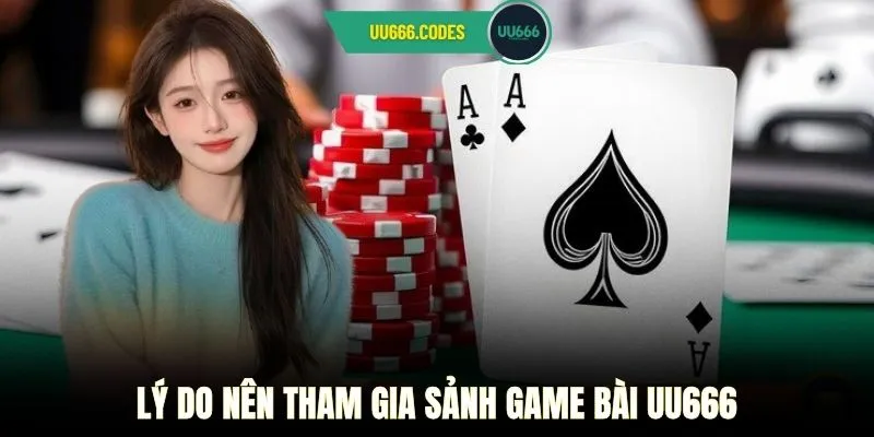 Lý do nên tham gia sảnh game bài UU666