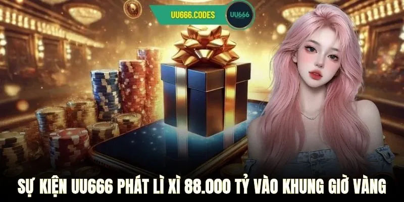 Sự kiện UU666 phát lì xì 88.000 tỷ vào khung giờ vàng