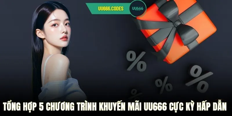 Tổng hợp 5 chương trình khuyến mãi UU666 cực kỳ hấp dẫn