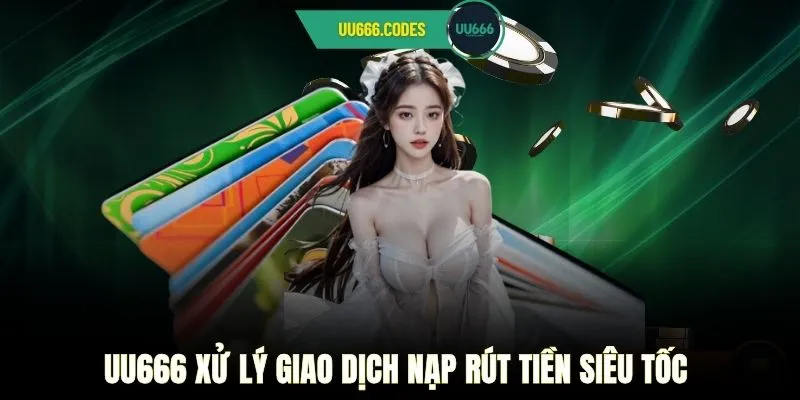 UU666 xử lý giao dịch nạp rút tiền siêu tốc